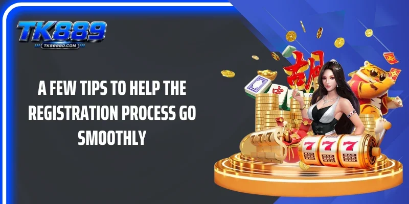 A few tips to help the registration process go smoothly