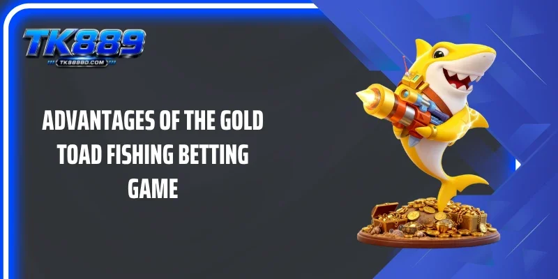 Advantages of the Gold Toad Fishing betting game