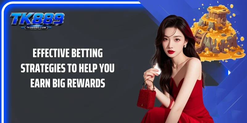 Effective betting strategies to help you earn big rewards