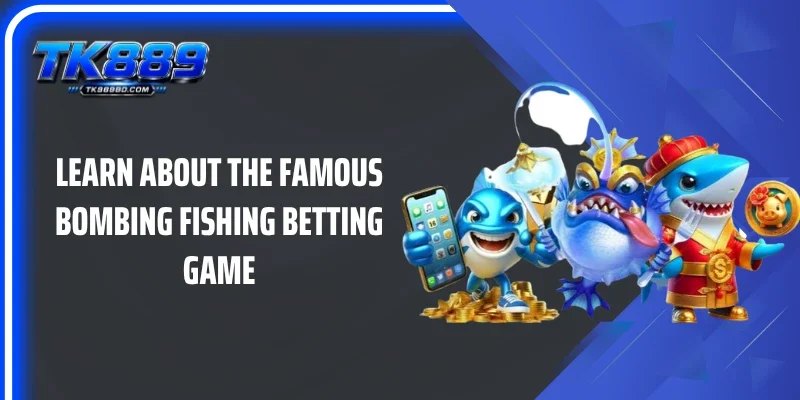 Learn about the famous Bombing Fishing betting game