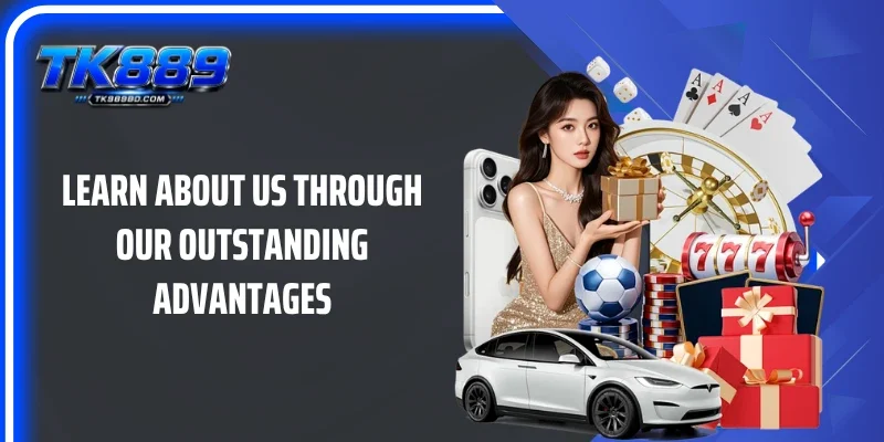 Learn about us through our outstanding advantages