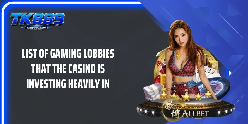 List of gaming lobbies that the casino is investing heavily in