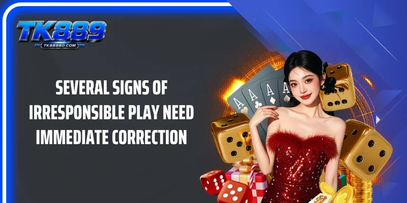 Several signs of irresponsible play need immediate correction