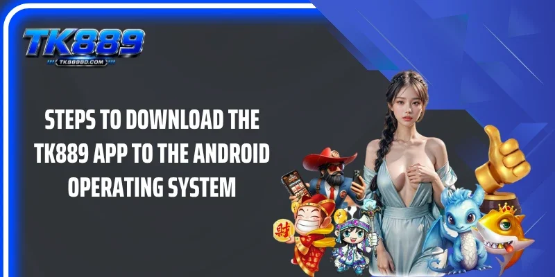 Steps to download the TK889 app to the Android operating system