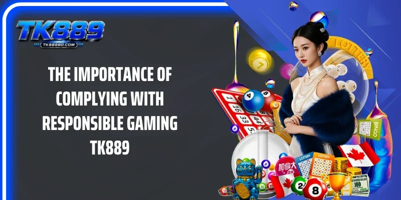 The importance of complying with responsible gaming TK889