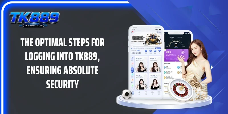 The optimal steps for logging into TK889, ensuring absolute security