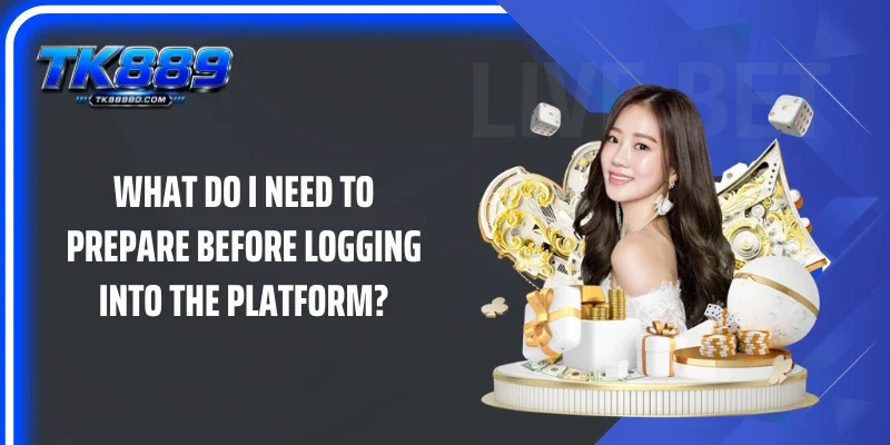 What do I need to prepare before logging into the platform?